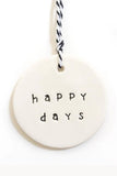 Ceramic tag circle - Happy Days-Caroline C-The perfect little gift with so much meaning! Handmade Ceramic tags by Caroline C *Ceramic Tag - 6cm *Handmade in Australia-Pash + Evolve